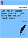 Anonymous - Bon Ton; or, High life above stairs. A comedy, in two acts, etc. [By David Garrick.]