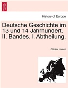 Ottokar Lorenz - Deutsche Geschichte im 13 und 14 Jahrhundert. II. Bandes. I. Abtheilung.
