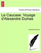 Alexandre Dumas - Le Caucase. Voyage d'Alexandre Dumas
