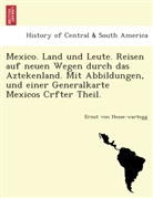Ernst von Hesse-Wartegg - Mexico. Land und Leute. Reisen auf neuen Wegen durch das Aztekenland. Mit Abbildungen, und einer Generalkarte Mexicos Crfter Theil.