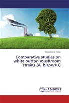 Manoj Kumar Yadav - Comparative studies on white button mushroom strains (A. bisporus)