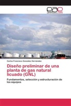 Carlos Francisco González Hernández - Diseño preliminar de una planta de gas natural licuado (GNL)