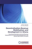 Prospe Bazaanah, Prosper Bazaanah, John Victor Mensah - Decentralisation,Revenue Mobilisation and Development in Ghana