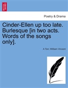 A Torr, William Vincent - Cinder-Ellen up too late. Burlesque [in two acts. Words of the songs only].