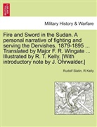 R Kelly, Rudolf Slatin, Rudolf Carl Slatin - Fire and Sword in the Sudan. A personal narrative of fighting and serving the Dervishes. 1879-1895 ... Translated by Major F. R. Wingate ... Illustrated by R. T. Kelly. [With introductory note by J. Ohrwalder.]