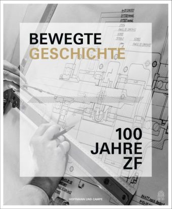 Stephan Paetrow - Bewegte Geschichte - 100 Jahre ZF. Die ZF Friedrichshafen AG. 1915 bis 2015
