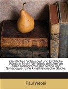 Paul Weber - Geistliches Schauspiel Und Kirchliche Kunst In Ihrem Verhaltnis Erlautert An Einer Ikonographie Der Kirche Und Synagogue: Eine Kunsthistorische Studie...
