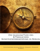 Kunstgewerbe-Museum (Berlin, Germany), Hermann Schmitz - Die Glasgemälde Des Königlichen Kunstgewerbe-museums Zu Berlin, Volume 1.... Vol.1