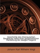 Johann Karl Wilhelm Voigt, Johann Karl Wilhelm Voigt - Geschichte Des Ilmenauischen Bergbaues Nebst Einer Geognostischen Darstellung Der Dasigen Gegend: Und Einem Plane, Wie Das Werk Mit Vortheil Wieder Anzugreifen