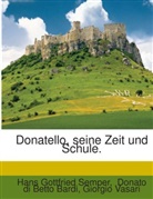 Donato Di Betto Bardi, Hans Gottfried Semper, Giorgio Vasari - Donatello, Seine Zeit Und Schule, Eine Reihenfolge Von Abhandlungen Von H. Semper. Im Anhange: Das Leben Des Donatello, Von Vasari, Übers. Von Obigem