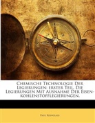 Paul Reinglass - Chemische Technologie Der Legierungen: Die Legierungen Mit Ausnahme Der Eisen-kohlenstofflegierungen...