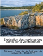 François Fénelon, François de Salignac de La Mothe- Fénelon - Explication Des Maximes Des Saints Sur La Vie Intérieure