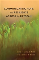Gary A. Beck, Thomas J. Socha, A Beck, A Beck, Gary A Beck, Gary A. Beck... - Communicating Hope and Resilience Across the Lifespan