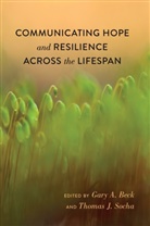 Gary A. Beck, Thomas J. Socha, A Beck, Gar A Beck, Gary A. Beck, Socha... - Communicating Hope and Resilience Across the Lifespan