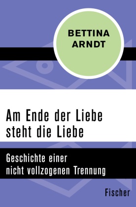 Bettina Arndt - Am Ende der Liebe steht die Liebe - Geschichte einer nicht vollzogenen Trennung