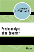 Ludger Lütkehaus - Psychoanalyse ohne Zukunft?