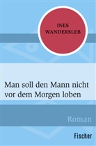 Ines Wandersleb - Man soll den Mann nicht vor dem Morgen loben