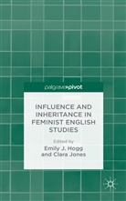 Clara Hogg Jones, Hogg, Hogg, E. Hogg, Emily Hogg, Jones... - Influence and Inheritance in Feminist English Studies