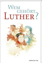 Deutsches Historisches Museum, Staatliche Geschäftsstelle "Luther 2017", Verein für Reformationsgeschichte - Wem gehört Luther?