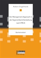 Robert Engelhardt - Der Management-Approach in der Segmentberichterstattung nach IFRS 8