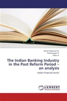 Anbu A, Anbu A., A. Anbu, Shanmuga R, Shanmugam R., Daniel M. Rajkumar... - The Indian Banking Industry in the Post Reform Period   an analysis