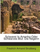 Friedrich Armand Strubberg - Sclaverei In Amerika Oder Schwarzes Blut: Die Negerin