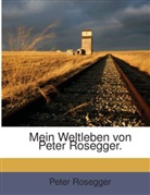 Peter Rosegger - Mein Weltleben, Neue Folge: Erinnerungen Eines Siebzigjährigen...