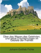 Johann G. Fichte, Johann Gottlieb Fichte, Johann-Gottlieb Fichte - Über das Wesen des Gelehrten, und seine Erscheinungen im Gebiete der Freiheit