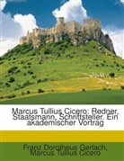 Cicero, Franz Dorotheus Gerlach, Marcus Tullius Cicero - Marcus Tullius Cicero: Redner, Staatsmann, Schriftsteller. Ein akademischer Vortrag