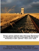 Bernhard (Sachsen-Weimar-Eisenach, Herzog von Sachsen-Weimar Bernhard, Herzog), Heinrich Luden, Bernhard Sachsen-Weimar-Eisenach - Reise seiner Höheit des Herzogs Bernhard zu Sachsen-Weimar-Eisenach durch Nord-Amerika in den Jahren 1825 und 1826.