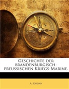 A. Jordan - Geschichte der brandenburgisch-preussischen Kriegs-Marine.