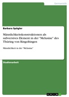 Barbara Spögler - Männlichkeitskonstruktionen als subversives Element in der "Melusine" des Thüring von Ringoltingen