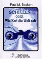 Paul M Backert, Paul M. Backert, Paul-M. Backert - Schielen oder Wie Karl die Welt sah