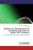 Kidane Alemtseg Getahun, Kidane Alemtsega Getahun, V P Gupta, V. P. Gupta - Analysis on determinants of academic outcomes of public TVET students