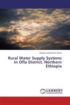 Misgina Gebrehiwot Abrha - Rural Water Supply Systems In Ofla District, Northern Ethiopia