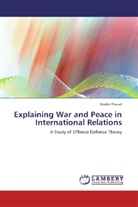 Shalini Prasad - Explaining War and Peace in International Relations