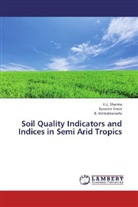 Kusum Grace, Kusuma Grace, K Sharma, K. L. Sharma, B Venkateswarlu, B. Venkateswarlu - Soil Quality Indicators and Indices in Semi Arid Tropics