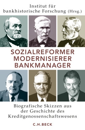 BANK AG, Deutsche Zentral-Genossenschaftsbank DZ BANK AG, Institu für bankhistorische Forschung, Institut für bankhistorische Forschung e,  Institut für bankhistorische Forschung,  Institut für Bankhistorische Forschung e.V.... - Sozialreformer, Modernisierer, Bankmanager - Biografische Skizzen aus der Geschichte des Kreditgenossenschaftswesens. Hrsg. v. Institut für bankhistorische Forschung
