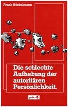 Frank Böckelmann - Die schlechte Aufhebung der autoritären Persönlichkeit