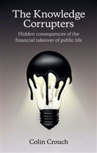 C Crouch, Colin Crouch, Colin (London School of Economics) Crouch - Knowledge Corrupters