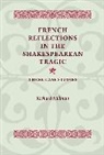 Richard Hillman - French Reflections in the Shakespearean Tragic