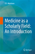 O S Miettinen, O. S. Miettinen, O.S. Miettinen - Medicine as a Scholarly Field: An Introduction