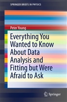 Peter Young - Everything You Wanted to Know About Data Analysis and Fitting but Were Afraid to Ask