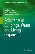Eric Lichtfouse, Didier Robert, Ja Schwarzbauer, Jan Schwarzbauer - Pollutants in Buildings, Water and Living Organisms