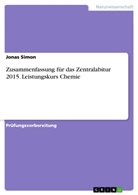 Jonas Simon - Zusammenfassung für das Zentralabitur 2015. Leistungskurs Chemie