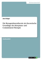 Jens Krüger - Die Bezugsrahmentheorie als theoretische Grundlage der Akzeptanz- und Commitment-Therapie