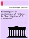 Adolf Iwar. Arwidsson - Handlingar till upplysning af Finlands hafder. Utgifne af A. I. Arwidsson.