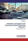 Priyank Puri, Priyanka Puri, Vaibhav Puri - Initiation of Spatial and Economic Urban Planning Volume I