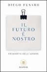 Diego Fusaro - Il futuro è nostro. Filosofia dell'azione