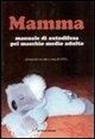 Settimio P. Cavalli - Mamma. Manuale di autodifesa pel maschio medio adulto